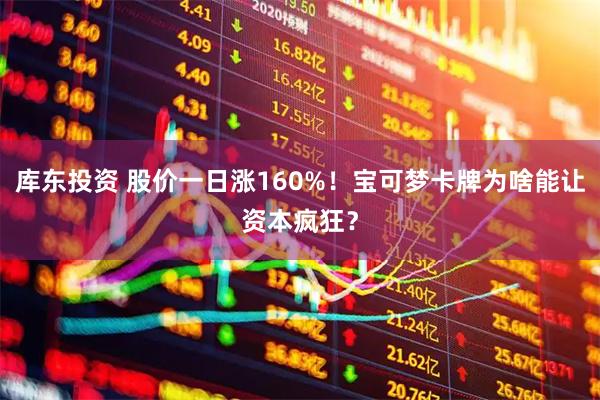 库东投资 股价一日涨160%！宝可梦卡牌为啥能让资本疯狂？