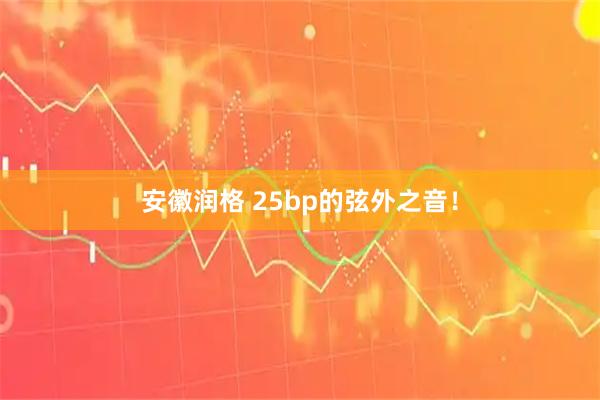 安徽润格 25bp的弦外之音！